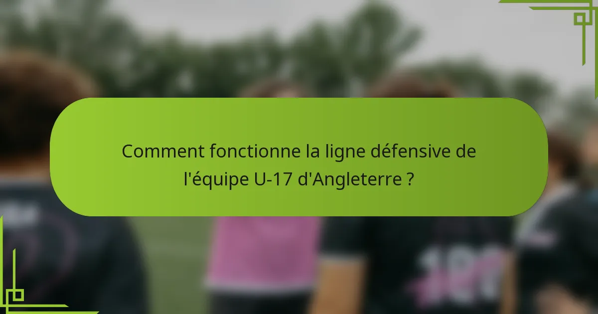 Comment fonctionne la ligne défensive de l'équipe U-17 d'Angleterre ?