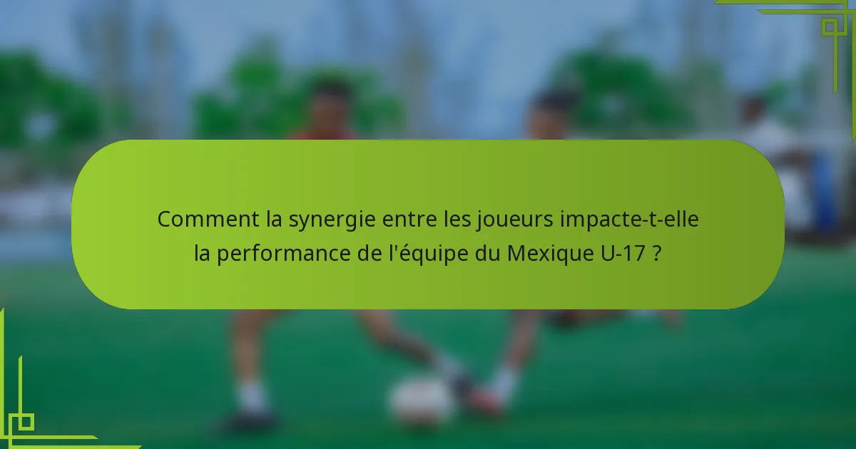 Comment la synergie entre les joueurs impacte-t-elle la performance de l'équipe du Mexique U-17 ?