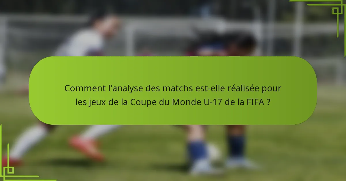 Comment l'analyse des matchs est-elle réalisée pour les jeux de la Coupe du Monde U-17 de la FIFA ?