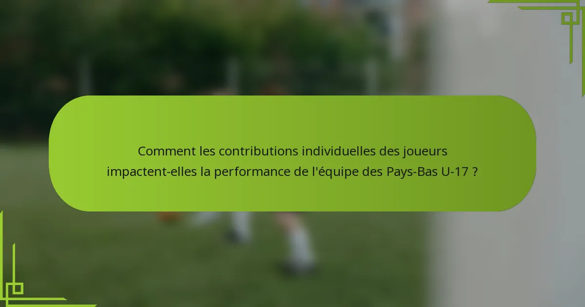 Comment les contributions individuelles des joueurs impactent-elles la performance de l'équipe des Pays-Bas U-17 ?