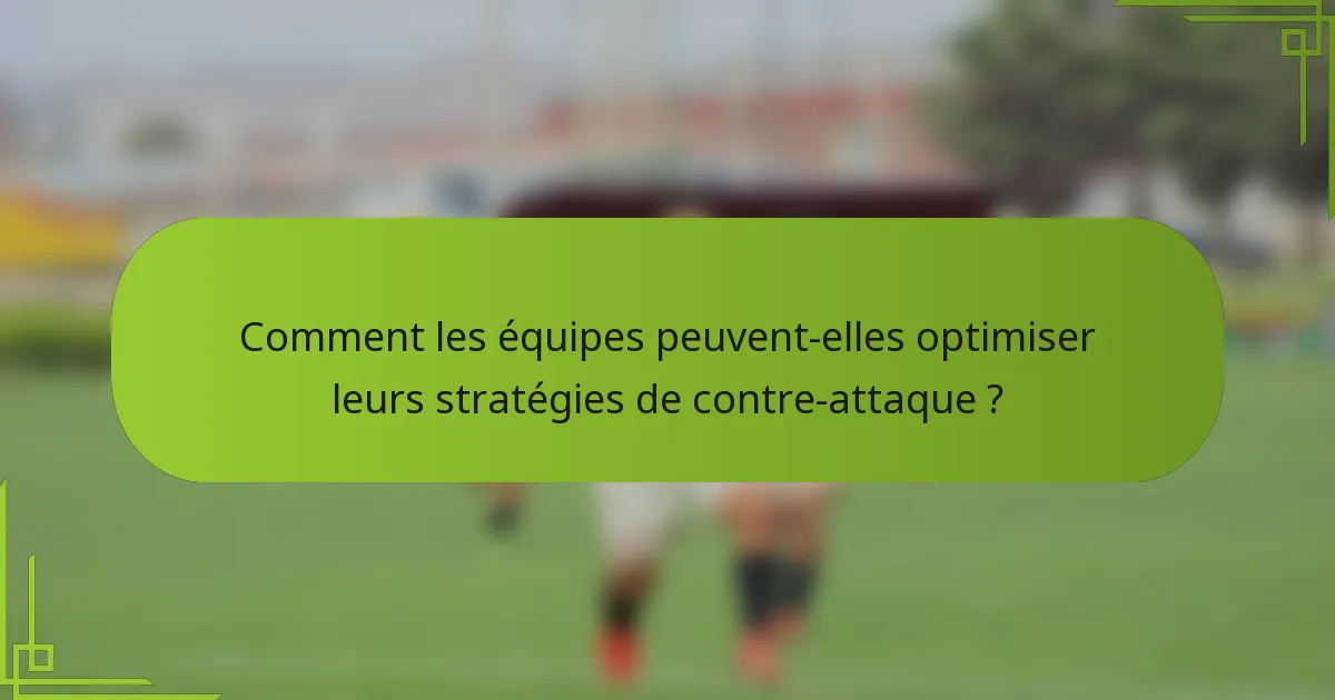 Comment les équipes peuvent-elles optimiser leurs stratégies de contre-attaque ?