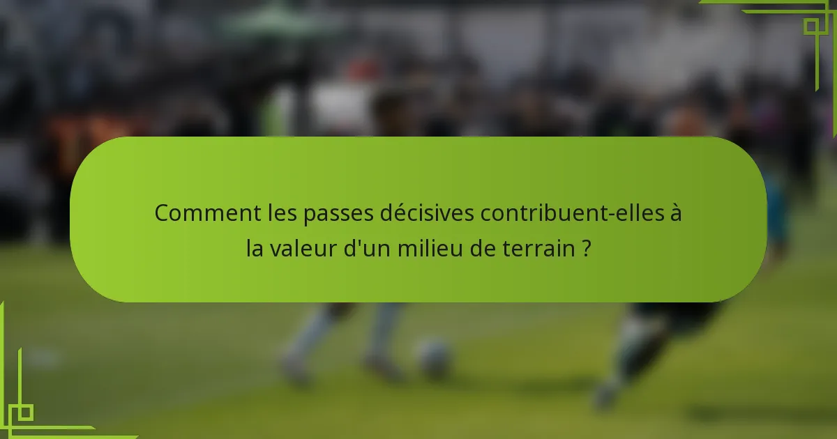 Comment les passes décisives contribuent-elles à la valeur d'un milieu de terrain ?