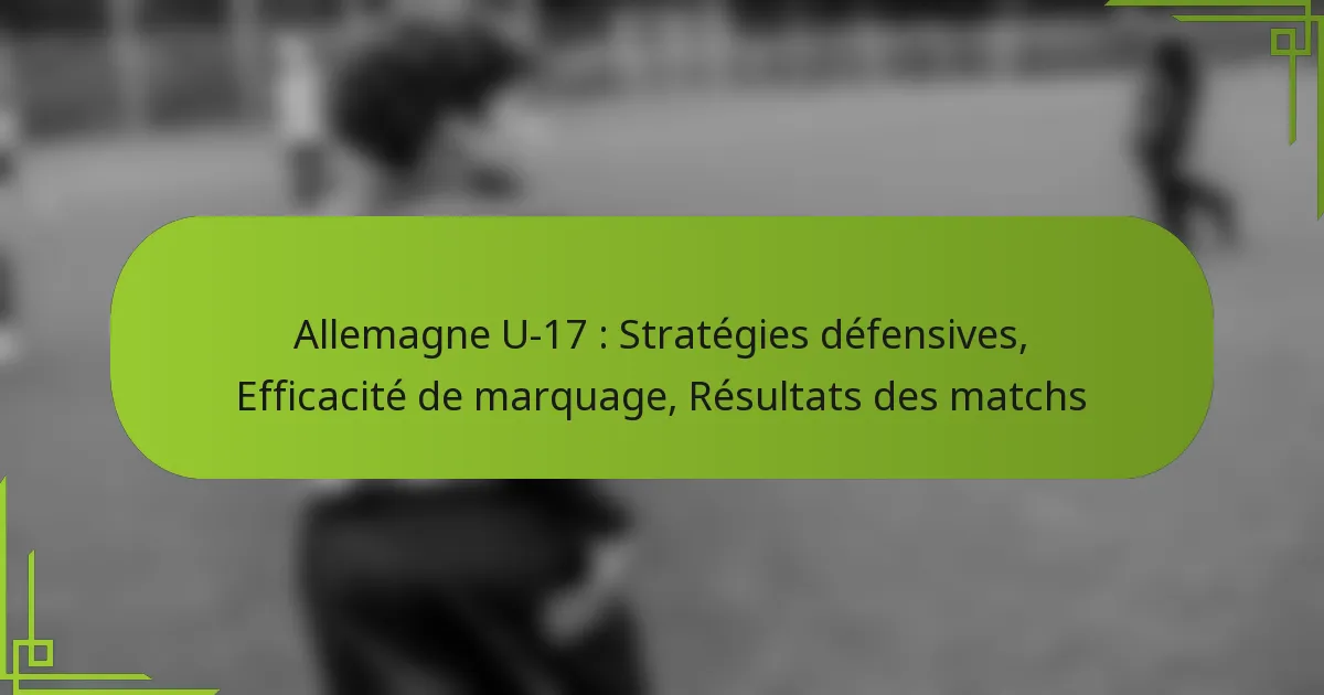 Allemagne U-17 : Stratégies défensives, Efficacité de marquage, Résultats des matchs