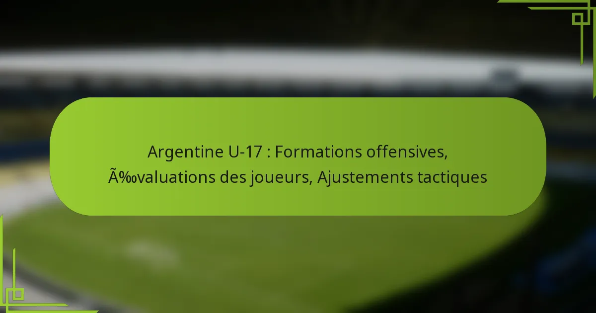 Argentine U-17 : Formations offensives, Évaluations des joueurs, Ajustements tactiques