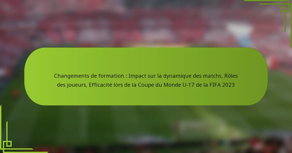 Changements de formation : Impact sur la dynamique des matchs, Rôles des joueurs, Efficacité lors de la Coupe du Monde U-17 de la FIFA 2023