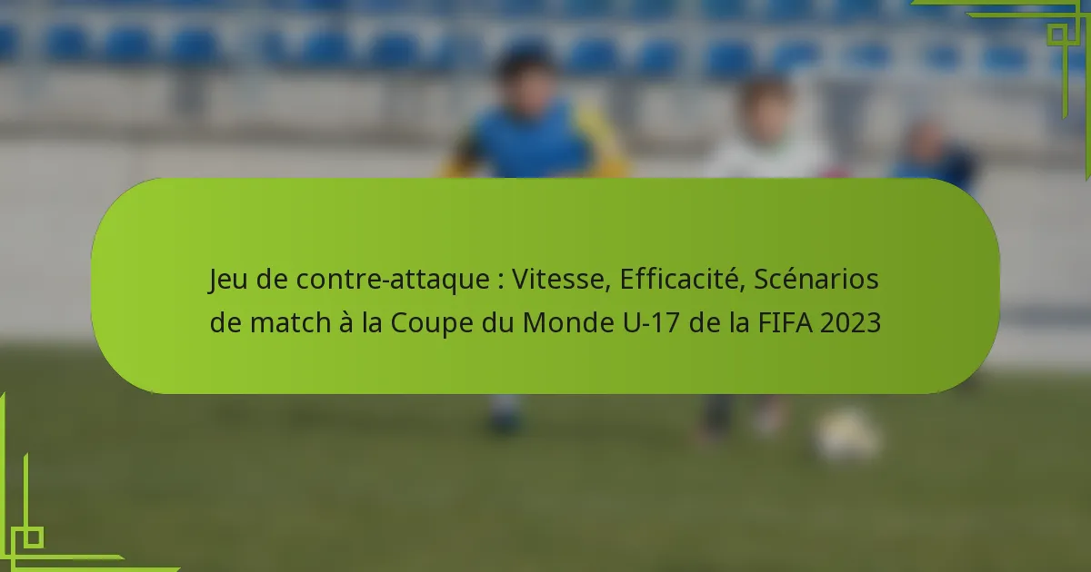 Jeu de contre-attaque : Vitesse, Efficacité, Scénarios de match à la Coupe du Monde U-17 de la FIFA 2023