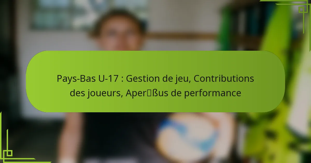Pays-Bas U-17 : Gestion de jeu, Contributions des joueurs, Aperçus de performance