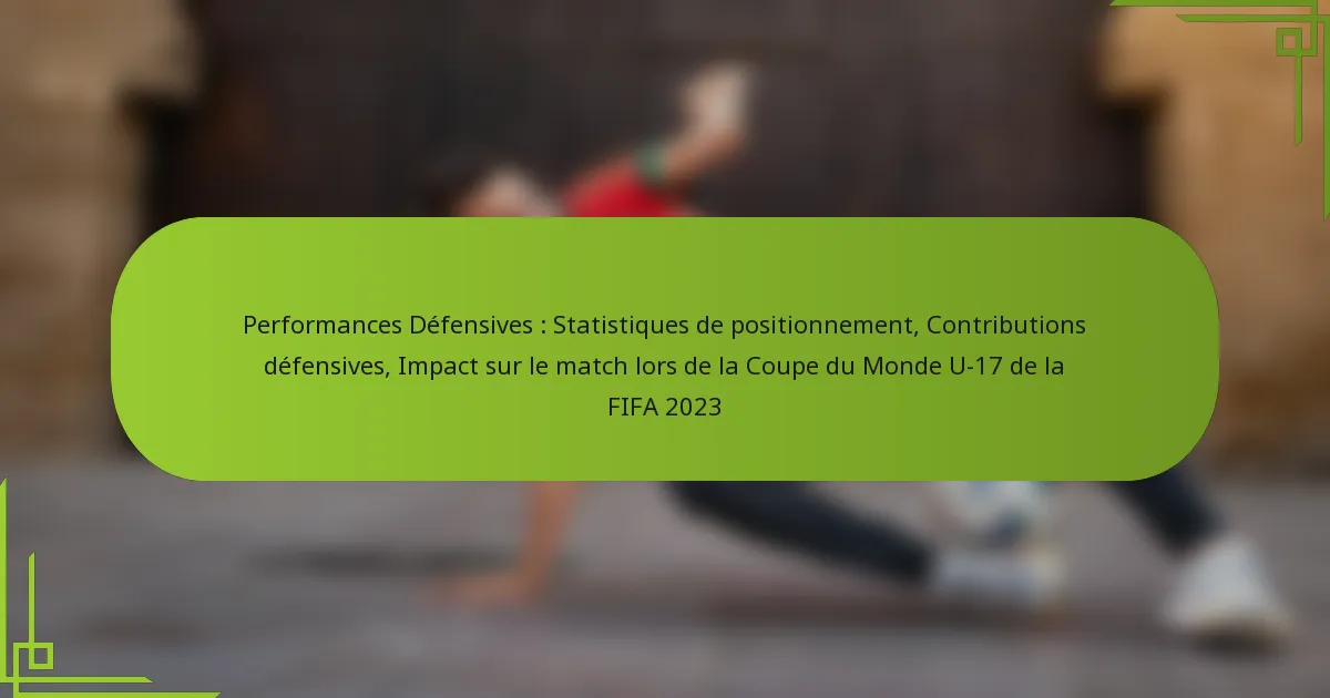Performances Défensives : Statistiques de positionnement, Contributions défensives, Impact sur le match lors de la Coupe du Monde U-17 de la FIFA 2023