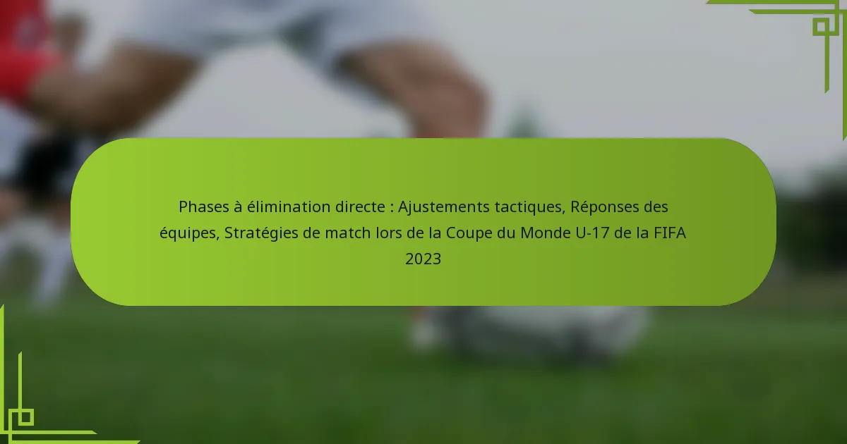 Phases à élimination directe : Ajustements tactiques, Réponses des équipes, Stratégies de match lors de la Coupe du Monde U-17 de la FIFA 2023