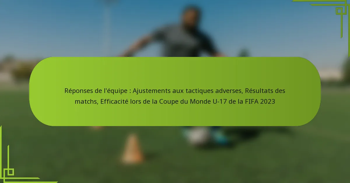 Réponses de l’équipe : Ajustements aux tactiques adverses, Résultats des matchs, Efficacité lors de la Coupe du Monde U-17 de la FIFA 2023