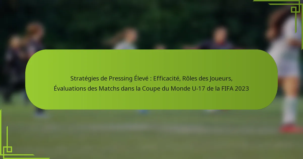 Stratégies de Pressing Élevé : Efficacité, Rôles des Joueurs, Évaluations des Matchs dans la Coupe du Monde U-17 de la FIFA 2023