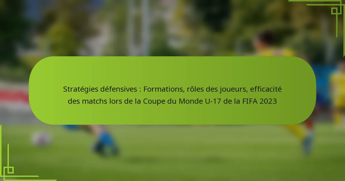 Stratégies défensives : Formations, rôles des joueurs, efficacité des matchs lors de la Coupe du Monde U-17 de la FIFA 2023