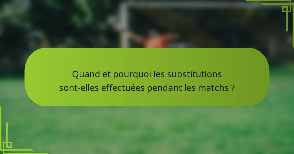 Quand et pourquoi les substitutions sont-elles effectuées pendant les matchs ?
