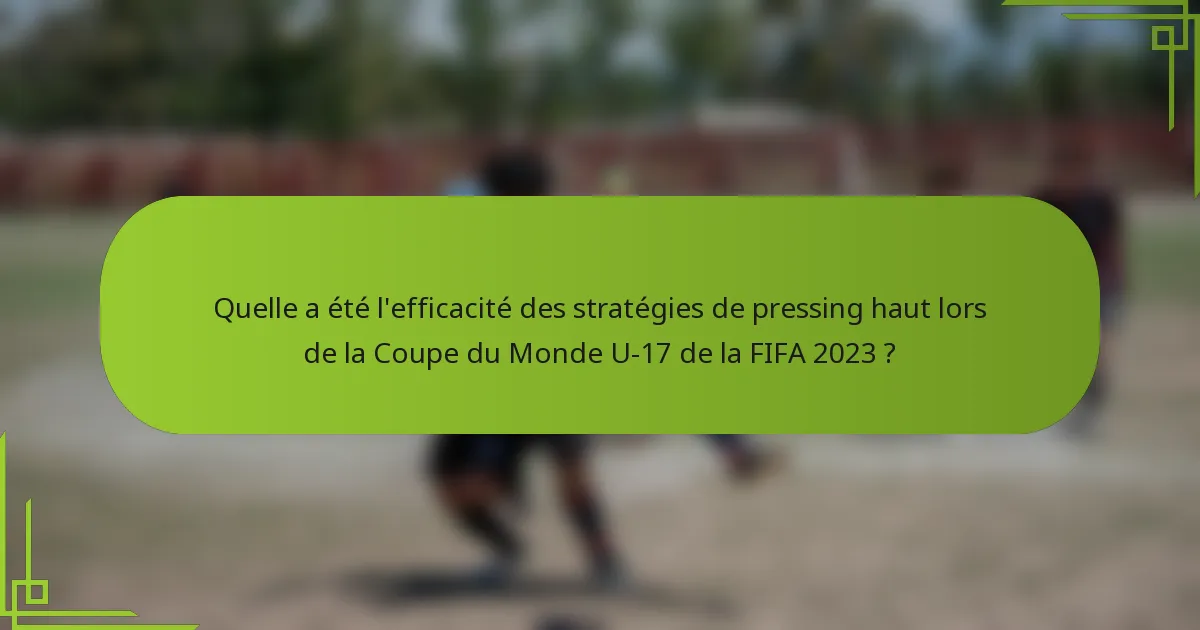 Quelle a été l'efficacité des stratégies de pressing haut lors de la Coupe du Monde U-17 de la FIFA 2023 ?