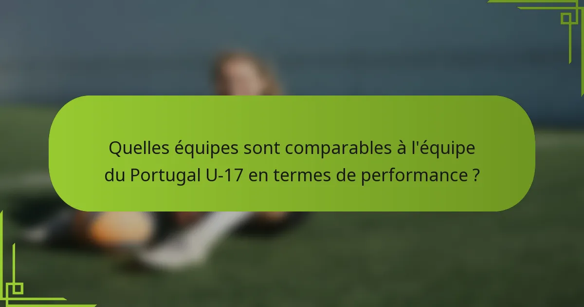 Quelles équipes sont comparables à l'équipe du Portugal U-17 en termes de performance ?