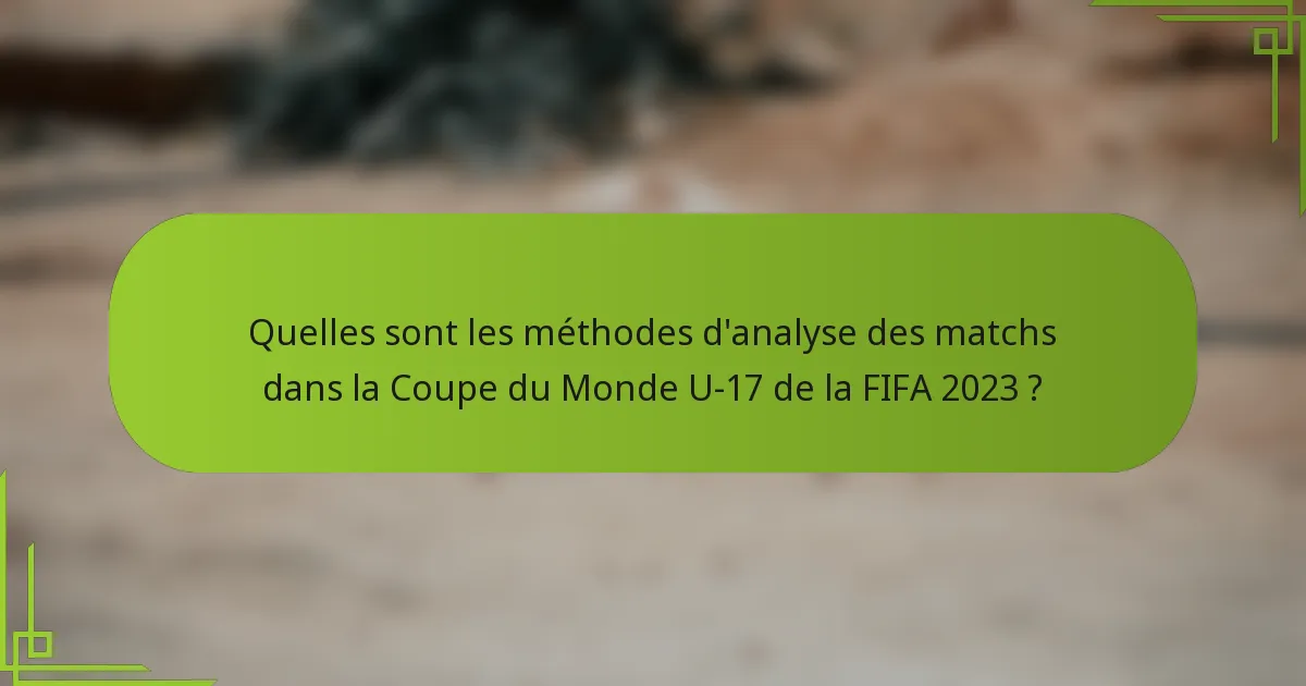 Quelles sont les méthodes d'analyse des matchs dans la Coupe du Monde U-17 de la FIFA 2023 ?