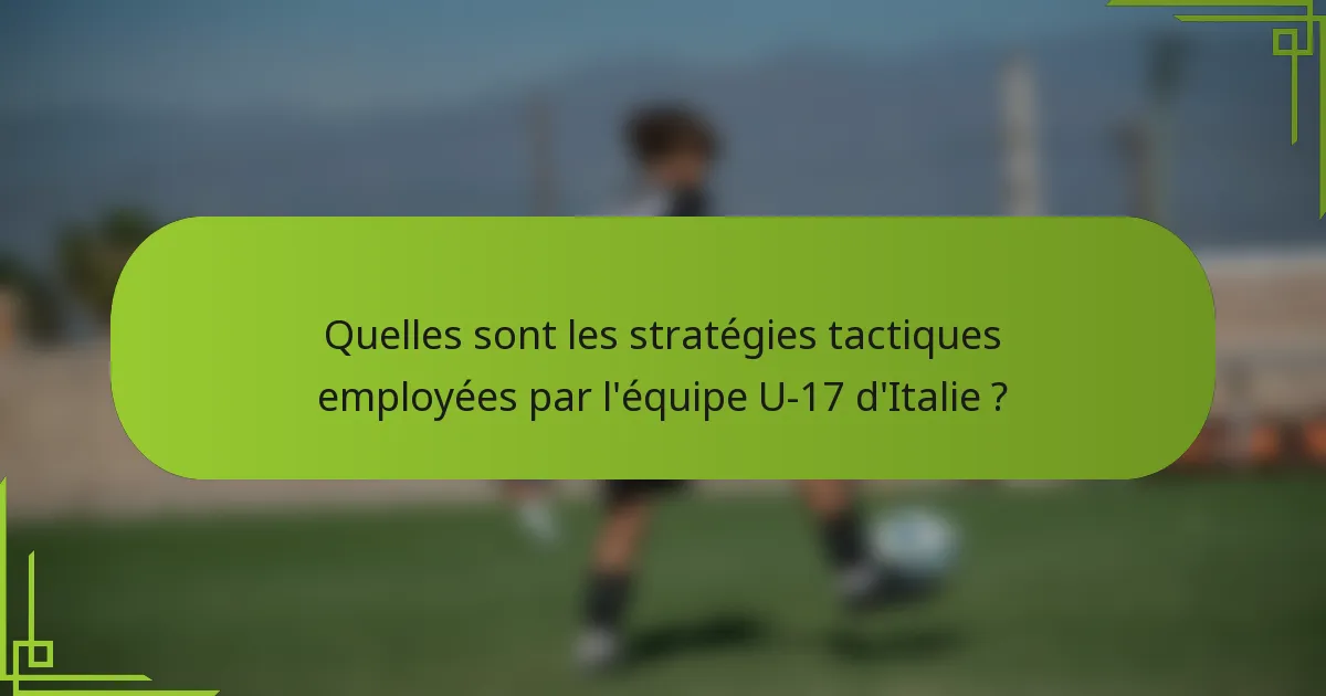 Quelles sont les stratégies tactiques employées par l'équipe U-17 d'Italie ?