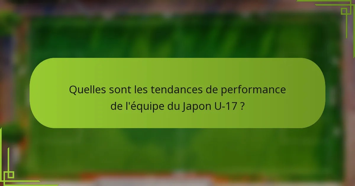 Quelles sont les tendances de performance de l'équipe du Japon U-17 ?