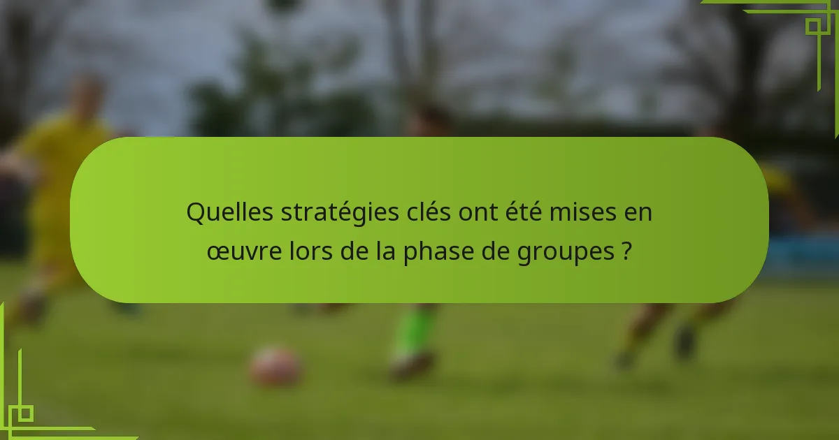 Quelles stratégies clés ont été mises en œuvre lors de la phase de groupes ?