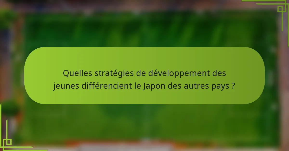 Quelles stratégies de développement des jeunes différencient le Japon des autres pays ?