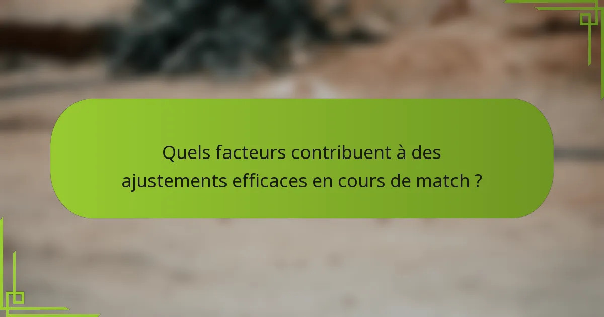 Quels facteurs contribuent à des ajustements efficaces en cours de match ?