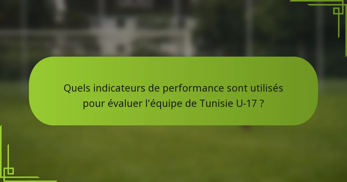 Quels indicateurs de performance sont utilisés pour évaluer l'équipe de Tunisie U-17 ?