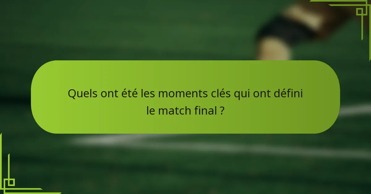 Quels ont été les moments clés qui ont défini le match final ?