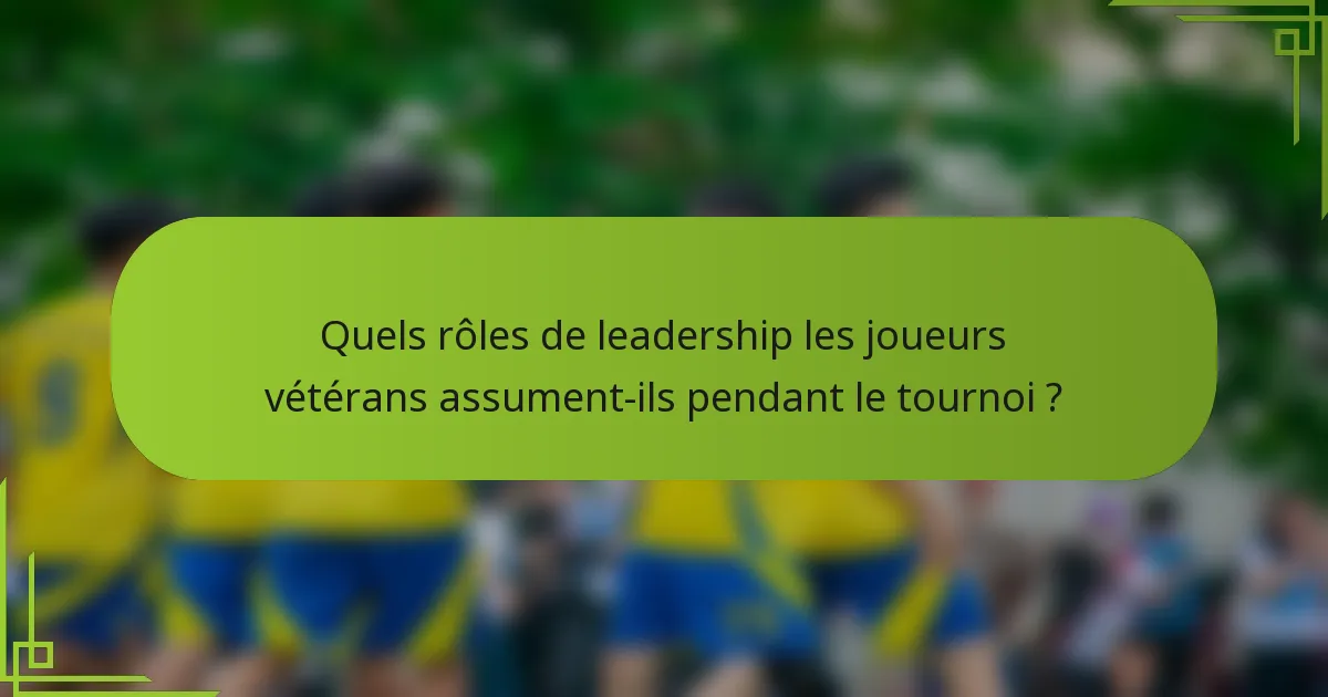 Quels rôles de leadership les joueurs vétérans assument-ils pendant le tournoi ?
